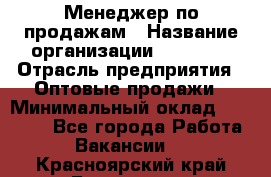 Менеджер по продажам › Название организации ­ Ulmart › Отрасль предприятия ­ Оптовые продажи › Минимальный оклад ­ 45 000 - Все города Работа » Вакансии   . Красноярский край,Бородино г.